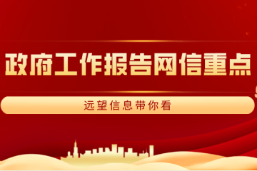 兩會(huì )|政府工作報告釋放哪些“網(wǎng)信”信號？ 遠望信息帶你看重點(diǎn)
